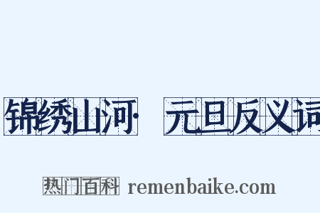 锦绣山河·元旦反义词是什么意思的图片